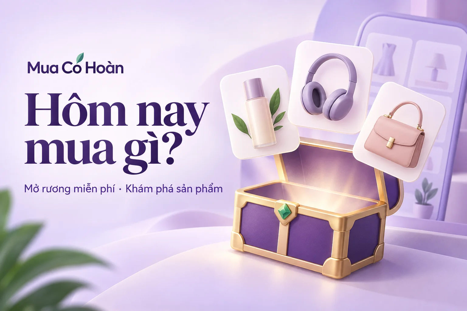 Mua Có Hoàn cập nhật: Hôm nay mua gì và khoản hoàn rõ ràng hơn